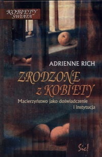 Zrodzone z kobiety. Macierzyństwo jako doświadczenie i instytucja - Adrienne Rich