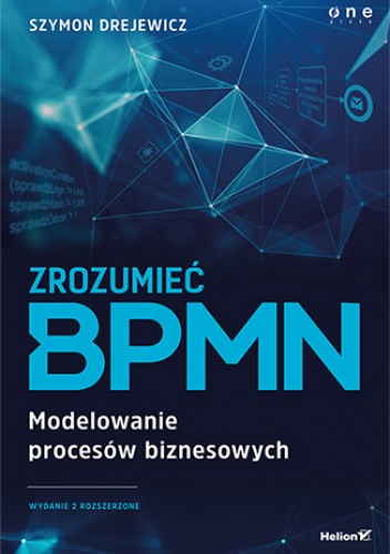 Zrozumieć BPMN. Modelowanie procesów biznesowych. Wydanie 2 rozszerzone - Szymon Drejewicz