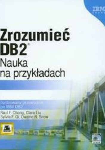 Zrozumieć DB2. Nauka na przykładach Ilustrowany przewodnik po IBM DB2 + CD