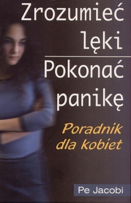 zrozumieć lęki. Pokonać panikę. Poradnik dla kobiet - Pe Jacobi