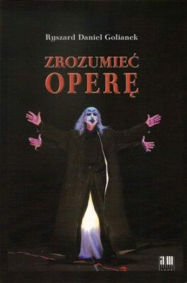 Zrozumieć operę - Ryszard Daniel Golianek