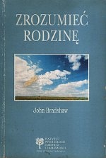 Zrozumieć rodzinę. Rewolucyjna droga odnalezienia samego siebie. - John Bradshaw