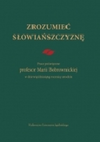 Zrozumieć Słowiańszczyznę. Prace poświęcone profesor Marii Bobrownickiej w dziewięćdziesiątą rocznicę urodzin - Maria Dąbrowska-Partyka