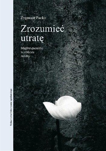 Zrozumieć utratę. Magna quaestio w obliczu żałoby - Zygmunt Pucko