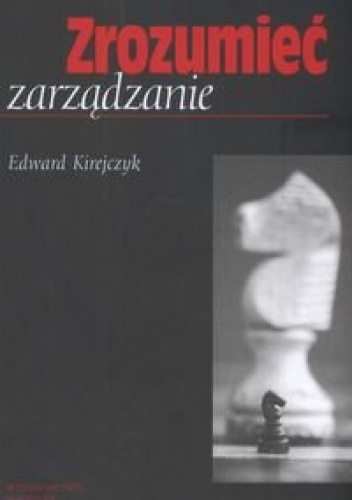 Zrozumieć zarządzanie - Edward Kirejczyk