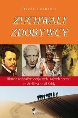 Zuchwali zdobywcy. Historia oddziałów specjalnych i tajnych operacji od Achillesa do Al-Kaidy - Derek Leebaert