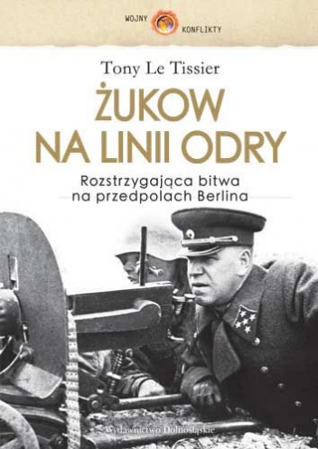 Żukow na linii Odry. Rozstrzygająca bitwa na przedpolach Berlina - Tony Le Tissier