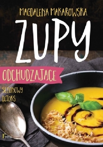 Zupy odchudzające. Sezonowy detoks - Magdalena Makarowska