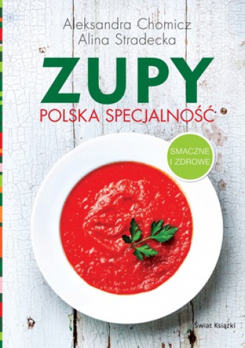 Zupy - polska specjalność - Alina Stradecka, Aleksandra Chomicz