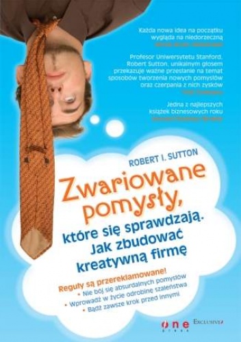 zwariowane pomysły, które się sprawdzają. Jak zbudować kreatywną firmę - Robert I. Sutton
