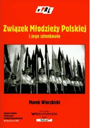 Związek Młodzieży Polskiej i jego członkowie : studium z dziejów funkcjonowania stalinowskiej organizacji młodzieżowej - Marek Wierzbicki