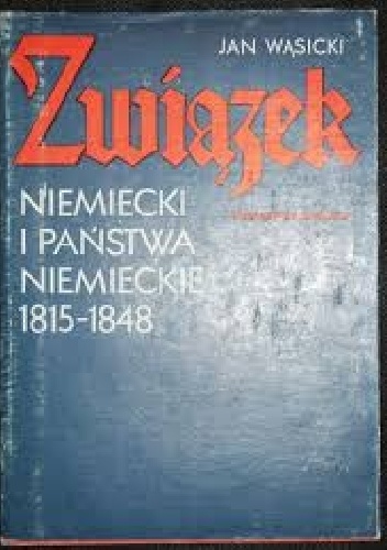 Związek niemiecki i państwa niemieckie 1815-1848 - Jan Wąsicki