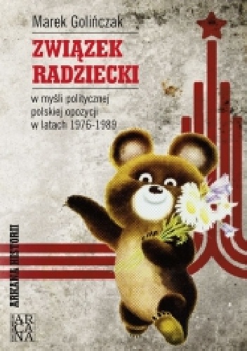 Związek Radziecki w myśli politycznej polskiej opozycji w latach 1976-1989 - Marek Golińczak