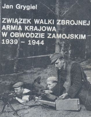 Związek Walki Zbrojnej, Armia Krajowa w obwodzie zamojskim 1939-1944. Szkice, wspomnienia, dokumenty - Jan Grygiel