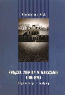 Związek ziemian w Warszawie (1916-1926). Organizacja i wpływy - Włodzimierz Mich