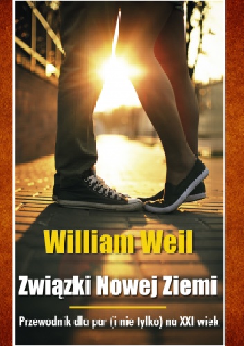 Związki Nowej Ziemi. Przewodnik dla par (i nie tylko) na XXI wiek. - William Weil