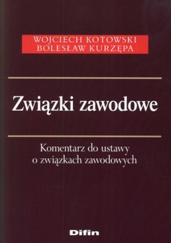 Związki zawodowe. Komentarz do ustawy o związkach zawodowych - Wojciech Kotowski, Bolesław Kurzępa