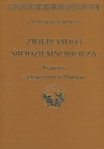 Zwierciadło Śródziemnomorza. Rozmowy z Zygmuntem Kubiakiem - Zygmunt Kubiak, Ziemowit Skibiński