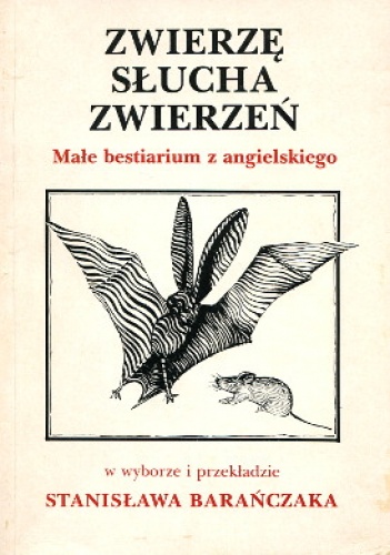 Zwierzę słucha zwierzeń. Małe bestiarium z angielskiego. - Stanisław Barańczak