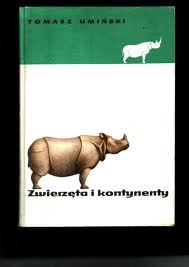 Zwierzęta i kontynenty:  Zoogeografia popularna - Tomasz Umiński