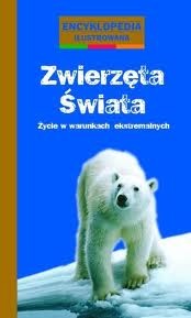 Zwierzęta świata. Życie w warunkach ekstremalnych - praca zbiorowa