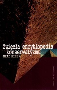 Zwięzła encyklopedia konserwatyzmu : osobiste spojrzenie : 200 najważniejszych idei, indywidualności, inspiracji i instytucji, które ukształtowały ruch konserwatywny - Brad Miner