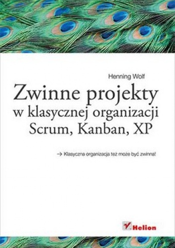 Zwinne projekty w klasycznej organizacji. Scrum, Kanban, XP - Henning Wolf
