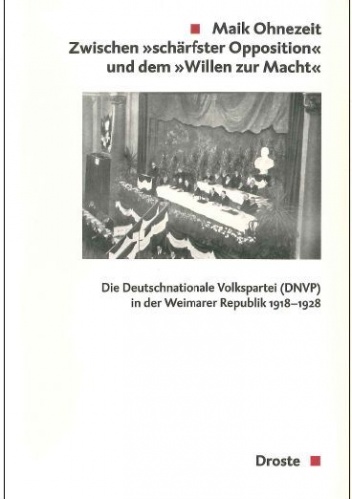 Zwischen "schärfster Opposition" und dem "Willen zur Macht". Die Deutschnationale Volkspartei (DNVP) in der Weimarer Republik 1918-1928 - Maik Ohnezeit