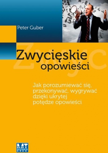 Zwycięskie opowieści. Jak porozumiewać się, przekonywać, wygrywać dzięki ukrytej potędze opowieści - Peter Guber