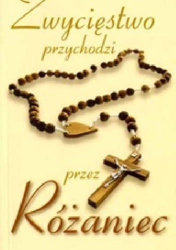 Zwycięstwo przychodzi przez Różaniec - praca zbiorowa