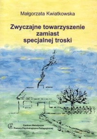 Zwyczajne towarzyszenie zamiast specjalnej troski - Małgorzata Kwiatkowska