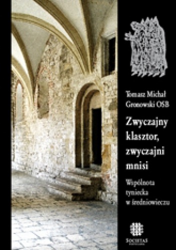 Zwyczajny klasztor, zwyczajni mnisi. Wspólnota tyniecka w średniowieczu. - Michał Tomasz Gronowski OSB
