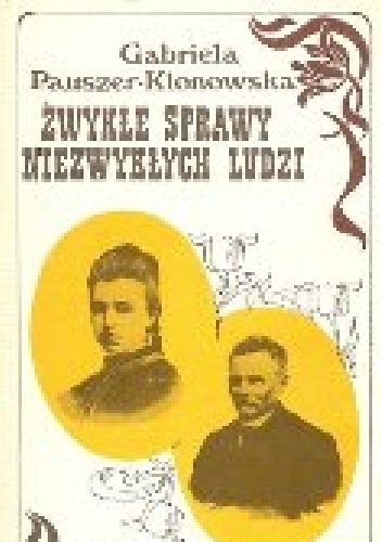 Zwykła sprawy niezwykłych ludzi - Gabriela Pauszer-Klonowska