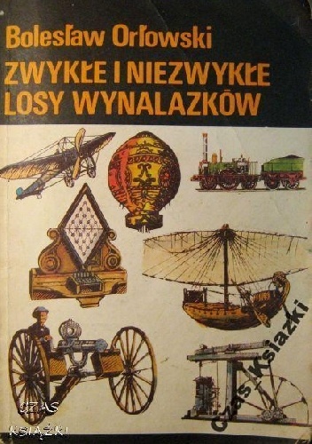 Zwykłe i niezwykłe losy wynalazków - Bolesław Orłowski