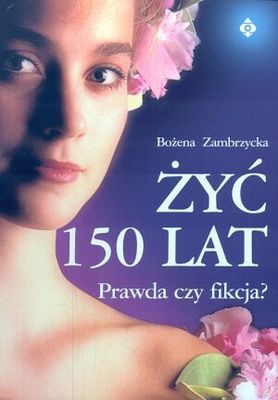 Żyć 150 lat. Prawda czy fikcja? - Bożena Zambrzycka
