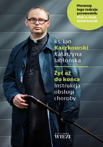 Żyć aż do końca. Instrukcja obsługi choroby - Katarzyna Jabłońska (red.), Jan Kaczkowski