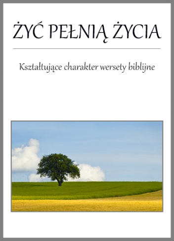 Żyć pełnią życia - kształtujące charakter wersety biblijne - Jacek Wachowiak