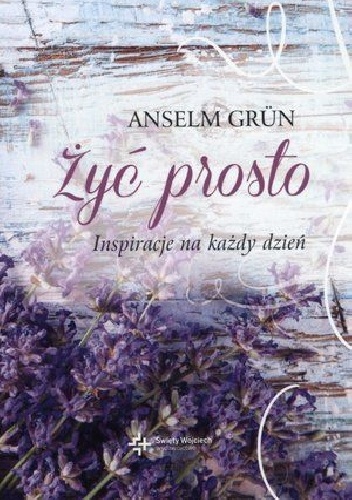 Żyć prosto. Inspiracje na każdy dzień - Anselm Grün OSB