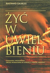 Żyć w uwielbieniu: dynamika uwielbienia: droga wzrastania w ufności, pokoju, radości - Bertrand Georges