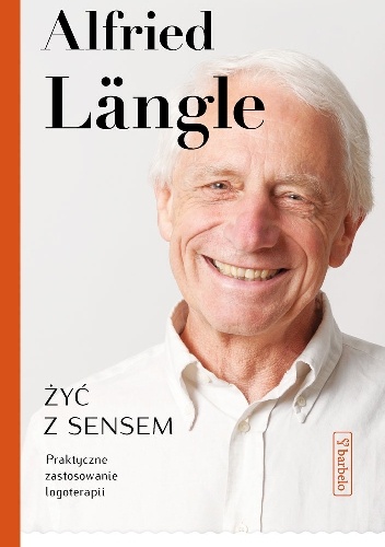 Żyć z sensem. Praktyczne zastosowanie logoterapii - Alfried Längle