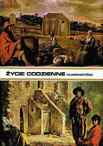 Życie codzienne Hugonotów od edyktu nantejskiego do Rewolucji Francuskiej - Michel Richard