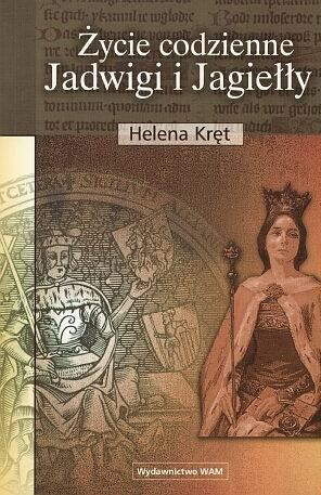 Życie codzienne Jadwigi i Jagiełły - Helena Kręt