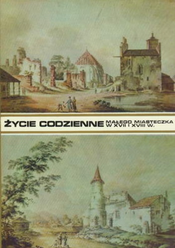 Życie codzienne małego miasteczka w XVII i XVIII wieku - Bohdan Baranowski