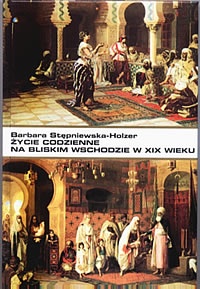 Życie codzienne na Bliskim Wschodzie w XIX wieku - Barbara Stępniewska-Holzer