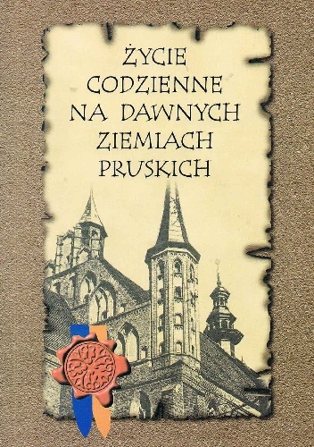 Życie codzienne na dawnych ziemiach pruskich. Mieszkańcy ziem pruskich - praca zbiorowa, Stanisław Achremczyk