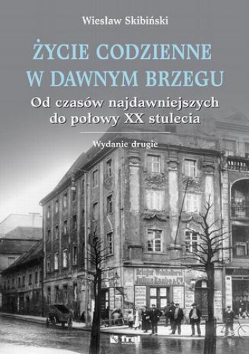 Życie codzienne w dawnym Brzegu. Od czasów najdawniejszych do połowy XX stulecia - Skibiński Wiesław