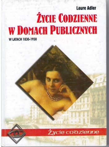 Życie codzienne w domach publicznych w latach 1830-1930 - Laure Adler