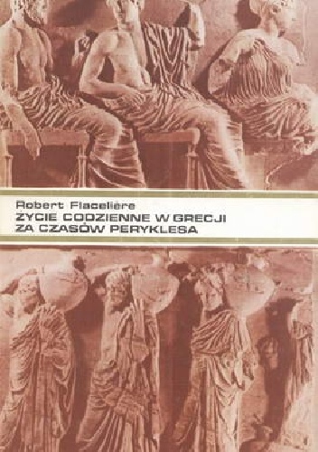 Życie codzienne w Grecji za czasów Peryklesa - Robert Flacelière