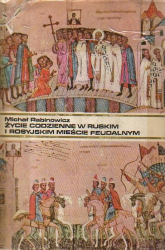 Życie codzienne w ruskim i rosyjskim mieście feudalnym - Michał Rabinowicz