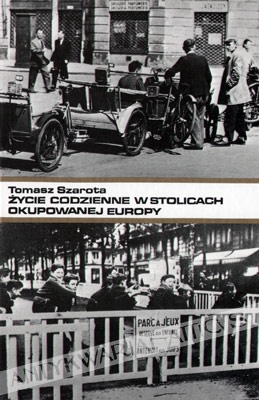 Życie codzienne w stolicach okupowanej Europy, szkice historyczne, kronika wydarzeń - Tomasz Szarota